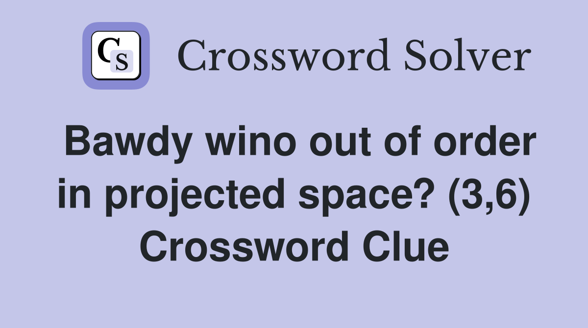 Bawdy wino out of order in projected space? (3,6) Crossword Clue